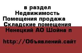  в раздел : Недвижимость » Помещения продажа »  » Складские помещения . Ненецкий АО,Шойна п.